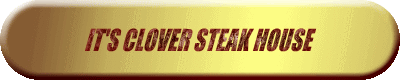 IT'S CLOVER STEAK HOUSE
